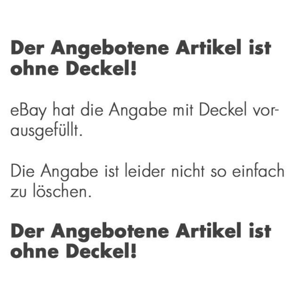 Hinweis zur Artikelbeschreibung Textbild mit Hinweis: Artikel wird ohne Deckel angeboten, eBay-Angabe mit Deckel lässt sich nicht einfach löschen